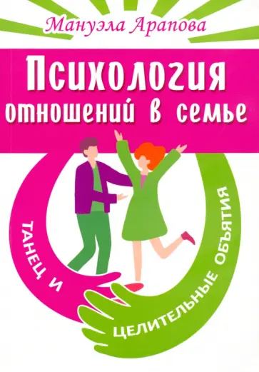 Мануэла Арапова - Психология отношений в семье. Танец и целительные объятия Мануэла Арапова - Психология отношений в семье. Танец и целительные объятия обложка книги