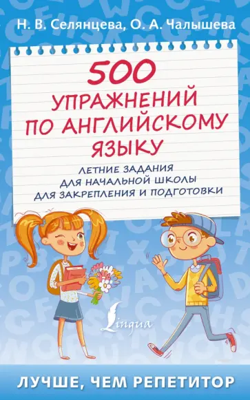 Селянцева, Чалышева - 500 упражнений по английскому языку. Летние задания для начальной школы для закрепления и подготовки Селянцева, Чалышева - 500 упражнений по английскому языку. Летние задания для начальной школы для закрепления и подготовки обложка книги