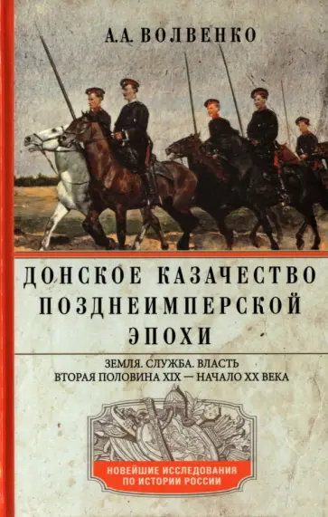 Алексей Волвенко - Донское казачество позднеимперской эпохи. Земля. Служба. Власть. 2-я половина XIX в. - начало ХХ в. обложка книги