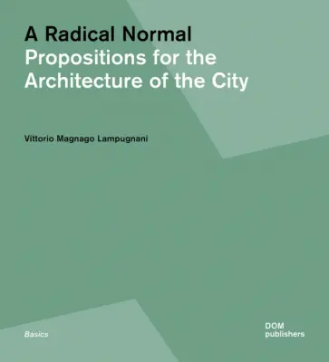 Vittorio Lampugnani - A Radical Normal. Propositions for the Architecture of the City Vittorio Lampugnani - A Radical Normal. Propositions for the Architecture of the City обложка книги