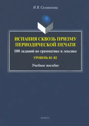Ирина Селиванова - Испания сквозь призму периодической печати. 100 заданий по грамматике и лексике (уровень В1-В2) обложка книги