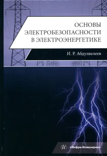 Ильдар Абдулвелеев - Основы электробезопасности в электроэнергетике. Учебное пособие Ильдар Абдулвелеев - Основы электробезопасности в электроэнергетике. Учебное пособие обложка книги