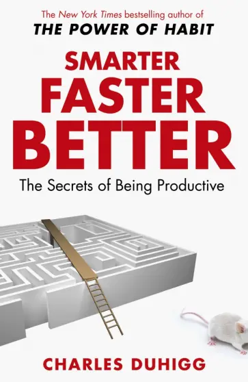 Charles Duhigg - Smarter Faster Better. The Secrets of Being Productive обложка книги