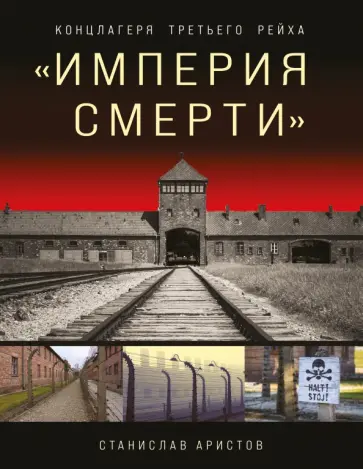 Станислав Аристов - «Империя смерти». Концлагеря Третьего Рейха. Самая полная иллюстрированная энциклопедия Станислав Аристов - «Империя смерти». Концлагеря Третьего Рейха. Самая полная иллюстрированная энциклопедия обложка книги