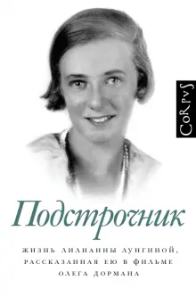 Книга: "Подстрочник. Жизнь Лилианны Лунгиной, рассказанная ею в фильме Олега Дормана" - Олег Дорман. Купить книгу, читать рецензии | ISBN 978-5-17-150057-3 | Лабиринт