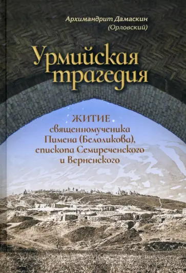 Дамаскин Архимандрит - Урмийская трагедия. Житие священномученика Пимена (Белоликова), епископа Семиреченского и Верненск. обложка книги