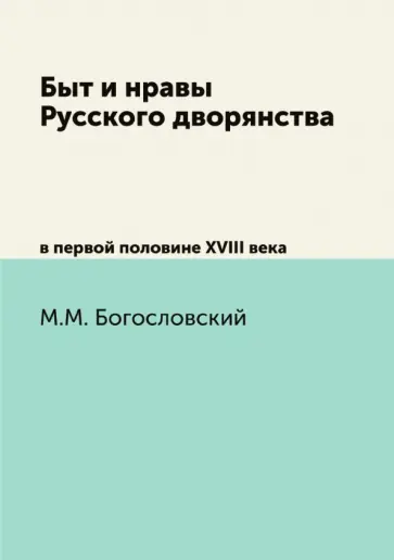 Михаил Богословский - Быт и нравы Русского дворянства в первой половине 18 века Михаил Богословский - Быт и нравы Русского дворянства в первой половине 18 века обложка книги