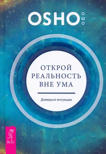 Ошо Багван Шри Раджниш - Открой реальность вне ума. Доверься интуиции Ошо Багван Шри Раджниш - Открой реальность вне ума. Доверься интуиции обложка книги