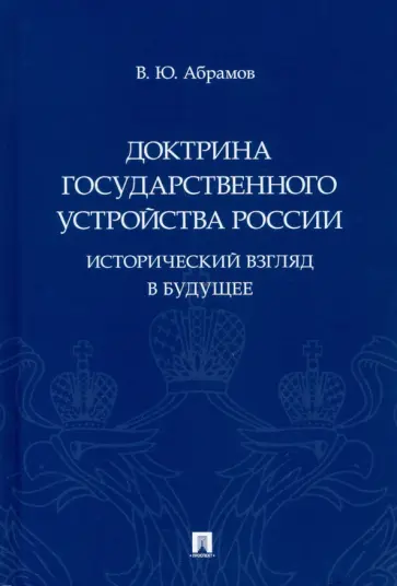 Виктор Абрамов - Доктрина государственного устройства России. Исторический взгляд в будущее. Монография Виктор Абрамов - Доктрина государственного устройства России. Исторический взгляд в будущее. Монография обложка книги