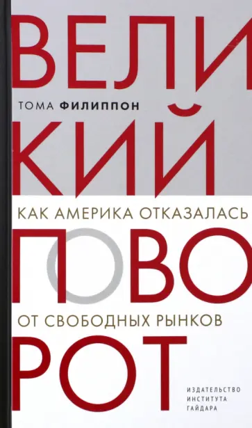 Тома Филиппон - Великий поворот. Как Америка отказалась от свободных рынков Тома Филиппон - Великий поворот. Как Америка отказалась от свободных рынков обложка книги