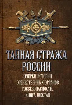 Алексей Попов - Тайная стража России. Книга 6. Очерки истории отечественных органов госбезопасности обложка книги