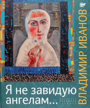 Владимир Иванов - Я не завидую ангелам… Альбом Владимир Иванов - Я не завидую ангелам… Альбом обложка книги