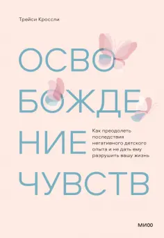 Трейси Кроссли - Освобождение чувств. Как преодолеть последствия негативного детского опыта обложка книги
