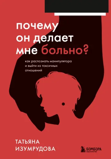 Татьяна Изумрудова - Почему он делает мне больно? Как распознать манипулятора и выйти из токсичных отношений обложка книги