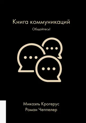 Крогерус, Чеппелер - Книга коммуникаций. Общайтесь! Крогерус, Чеппелер - Книга коммуникаций. Общайтесь! обложка книги
