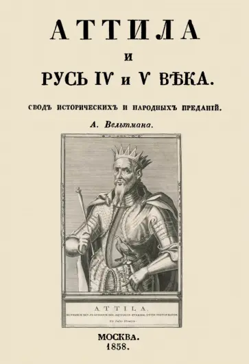 Александр Вельтман - Аттила и Русь IV и V века. Свод исторических и народных преданий Александр Вельтман - Аттила и Русь IV и V века. Свод исторических и народных преданий обложка книги