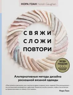 Нора Гоан - Свяжи, сложи, повтори. Альтернативные методы дизайна и конструирования роскошной вязаной одежды обложка книги