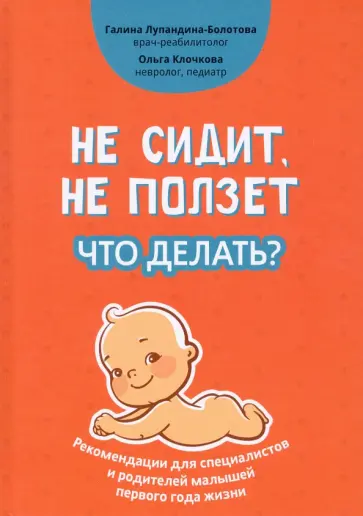 Лупандина-Болотова, Клочкова - Не сидит, не ползет. Что делать? Рекомендации для специалистов и родителей малышей Лупандина-Болотова, Клочкова - Не сидит, не ползет. Что делать? Рекомендации для специалистов и родителей малышей обложка книги