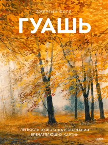 Джереми Форд - Гуашь. Легкость и свобода в создании впечатляющих картин обложка книги