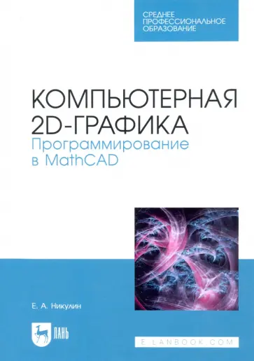 Евгений Никулин - Компьютерная 2d-графика. Программирование в MathCAD. СПО Евгений Никулин - Компьютерная 2d-графика. Программирование в MathCAD. СПО обложка книги