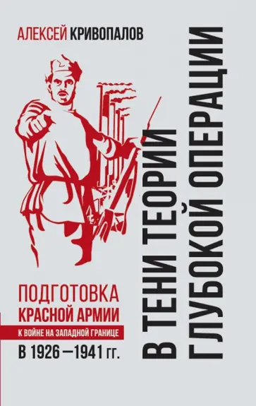Алексей Кривопалов - В тени теории глубокой операции. Подготовка Красной армии к войне на Западной границе в 1926-1941 г Алексей Кривопалов - В тени теории глубокой операции. Подготовка Красной армии к войне на Западной границе в 1926-1941 г обложка книги