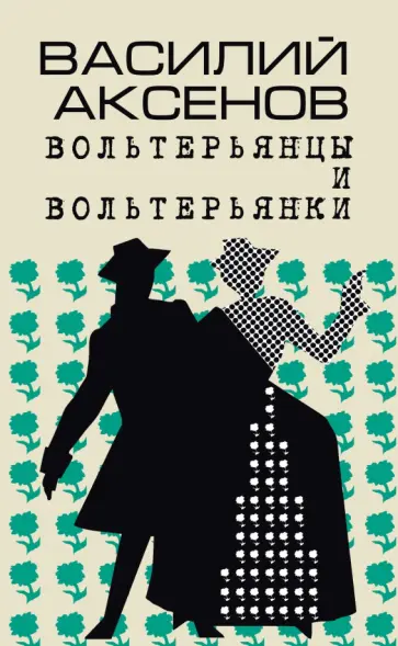 Василий Аксенов - Вольтерьянцы и вольтерьянки. Старинный роман Василий Аксенов - Вольтерьянцы и вольтерьянки. Старинный роман обложка книги
