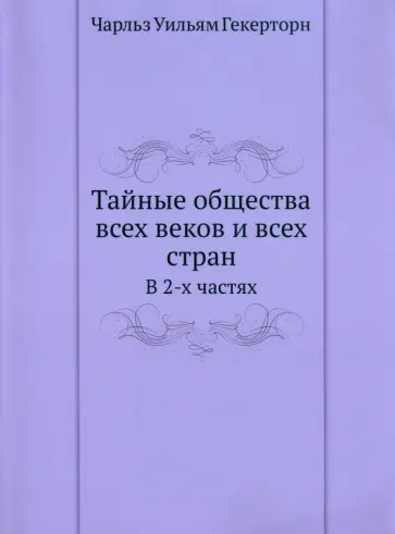 Чарльз Гекерторн - Тайные общества всех веков и всех стран. В 2 частях Чарльз Гекерторн - Тайные общества всех веков и всех стран. В 2 частях обложка книги
