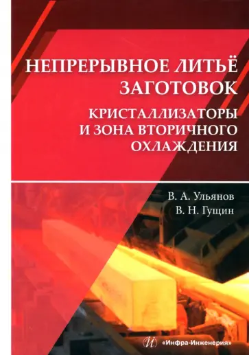 Ульянов, Гущин - Непрерывное литьё заготовок. Кристаллизация и зона вторичного охлаждения обложка книги