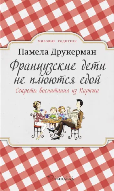Памела Друкерман - Французские дети не плюются едой. Секреты воспитания из Парижа Памела Друкерман - Французские дети не плюются едой. Секреты воспитания из Парижа обложка книги