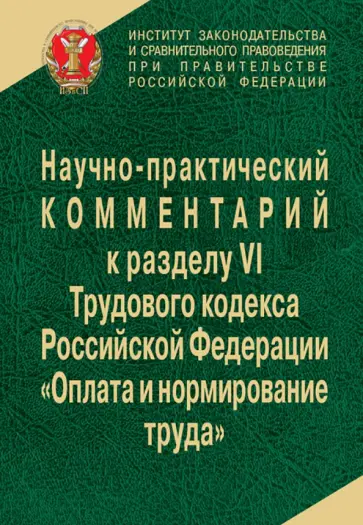 Научно-практический комментарий к разделу VI ТК РФ (главы 20-22) "Оплата и нормирование труда" Научно-практический комментарий к разделу VI ТК РФ (главы 20-22) "Оплата и нормирование труда" обложка книги