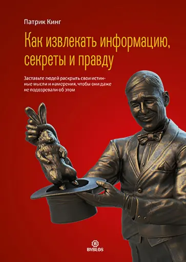 Патрик Кинг - Как извлекать информацию, секреты и правду. Заставьте людей раскрыть свои истинные мысли и намерения Патрик Кинг - Как извлекать информацию, секреты и правду. Заставьте людей раскрыть свои истинные мысли и намерения обложка книги