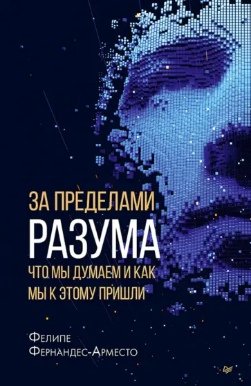Фелипе Фернандес-Арместо - За пределами разума. Что мы думаем и как мы к этому пришли Фелипе Фернандес-Арместо - За пределами разума. Что мы думаем и как мы к этому пришли обложка книги