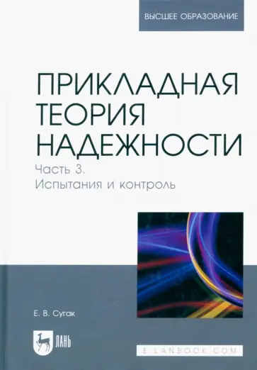 Евгений Сугак - Прикладная теория надежности. Часть 3. Испытание и контроль. Учебник для вузов Евгений Сугак - Прикладная теория надежности. Часть 3. Испытание и контроль. Учебник для вузов обложка книги