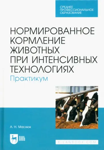 Анна Маслюк - Нормированное кормление животных при интенсивных технологиях. Практикум. Учебное пособие для СПО обложка книги