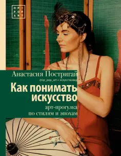 Анастасия Постригай - Как понимать искусство. Арт-прогулка по стилям и эпохам обложка книги