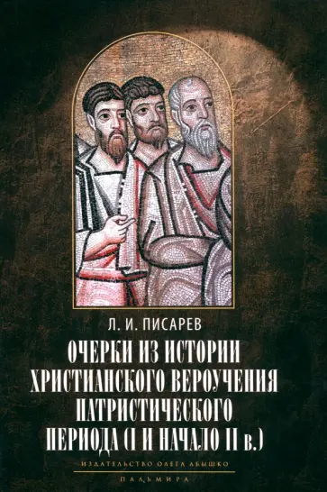 Леонид Писарев - Очерки из истории христианского вероучения патристического периода. Век мужей апостольских Леонид Писарев - Очерки из истории христианского вероучения патристического периода. Век мужей апостольских обложка книги