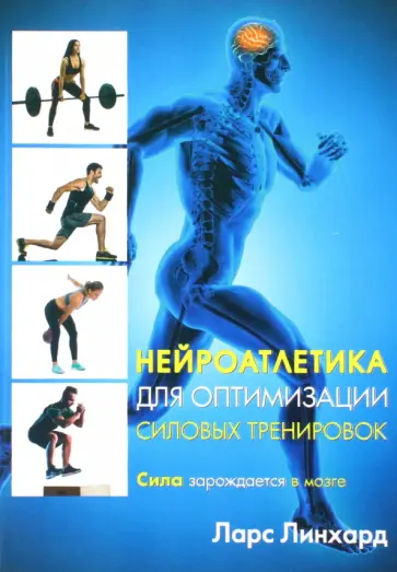Ларс Линхард - Нейроатлетика для оптимизации силовых тренировок. Сила зарождается в мозге Ларс Линхард - Нейроатлетика для оптимизации силовых тренировок. Сила зарождается в мозге обложка книги