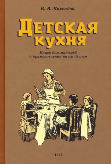 В. Киселева - Детская кухня. Книга для матерей о приготовлении пищи детям. 1955 год обложка книги