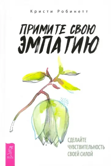 Кристи Робинетт - Примите свою эмпатию. Сделайте чувствительность своей силой Кристи Робинетт - Примите свою эмпатию. Сделайте чувствительность своей силой обложка книги