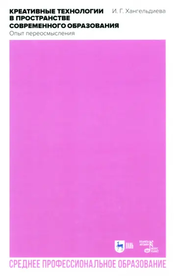 Ирина Хангельдиева - Креативные технологии в пространстве современного образования. Опыт переосмысления. Учебное пособие Ирина Хангельдиева - Креативные технологии в пространстве современного образования. Опыт переосмысления. Учебное пособие обложка книги