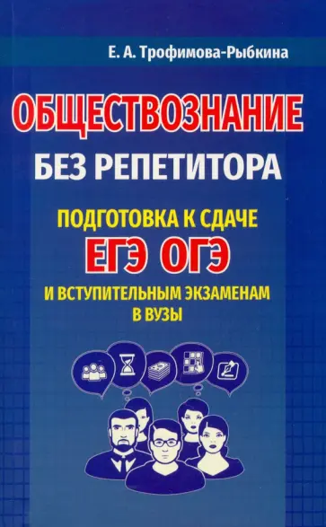 Екатерина Трофимова-Рыбкина - Обществознание без репетитора. Подготовка к сдаче ЕГЭ, ОГЭ и вступительным экзаменам в вузы Екатерина Трофимова-Рыбкина - Обществознание без репетитора. Подготовка к сдаче ЕГЭ, ОГЭ и вступительным экзаменам в вузы обложка книги