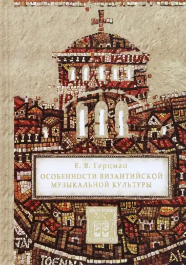 Евгений Герцман - Особенности византийской музыкальной культуры Евгений Герцман - Особенности византийской музыкальной культуры обложка книги