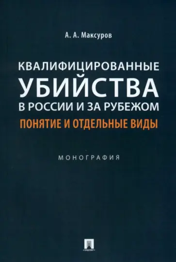 Алексей Максуров - Квалифицированные убийства в России и за рубежом. Понятие и отдельные виды. Монография Алексей Максуров - Квалифицированные убийства в России и за рубежом. Понятие и отдельные виды. Монография обложка книги