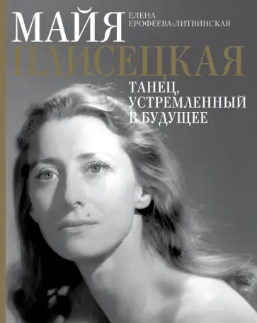 Елена Ерофеева-Литвинская - Майя Плисецкая. Танец, устремленный в будущее обложка книги