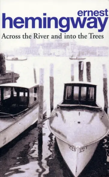 Ernest Hemingway - Across the River and into the Trees Ernest Hemingway - Across the River and into the Trees обложка книги