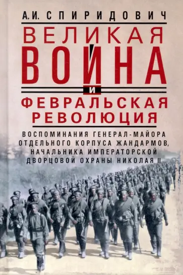Александр Спиридович - Великая война и Февральская революция 1914—1917 гг. Воспоминания генерал-майора Александр Спиридович - Великая война и Февральская революция 1914—1917 гг. Воспоминания генерал-майора обложка книги