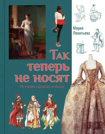 Мария Леонтьева - Так теперь не носят. История одежды и моды Мария Леонтьева - Так теперь не носят. История одежды и моды обложка книги