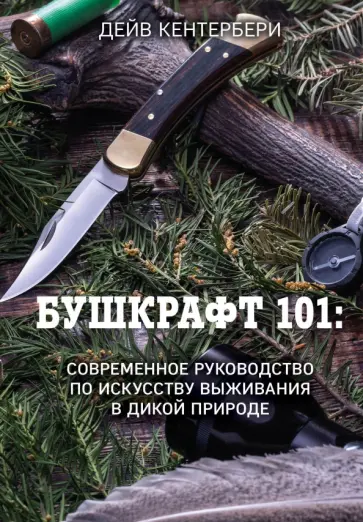 Дейв Кентербери - Бушкрафт 101. Современное руководство по искусству выживания в дикой природе обложка книги
