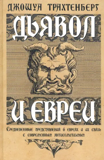 Джошуа Трахтенберг - Дьявол и евреи. Средневековые представления о евреях и их связь с современным антисемитизмом Джошуа Трахтенберг - Дьявол и евреи. Средневековые представления о евреях и их связь с современным антисемитизмом обложка книги