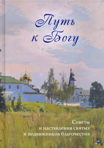 Путь к Богу. Советы и наставления святых и подвижников благочестия обложка книги